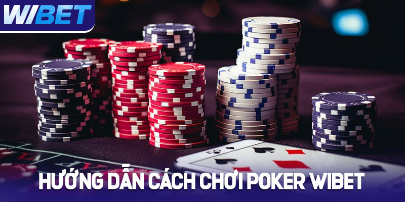 Hướng dẫn cách chơi Poker WIBET cho người mới