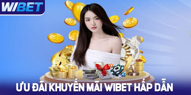 Chương trình ưu đãi khuyến mãi Wibet hấp dẫn