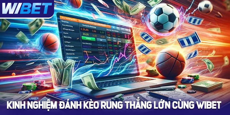 Kinh nghiệm đánh kèo rung thắng lớn cùng Wibet