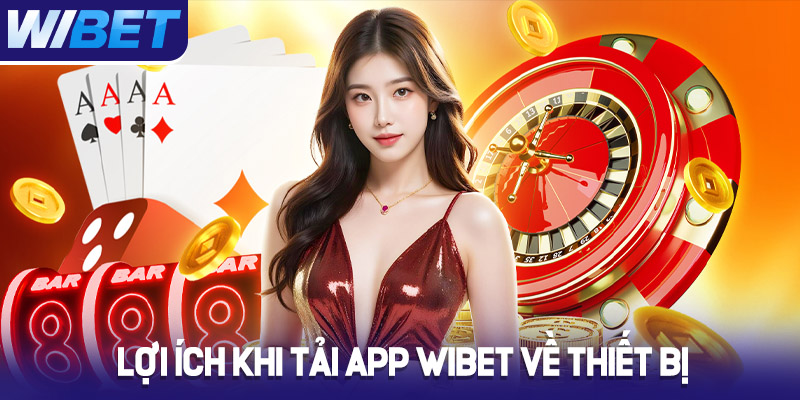 Lợi ích khi tải app Wibet về thiết bị