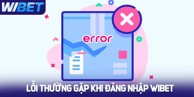 Lỗi thường gặp khi đăng nhập Wibet 