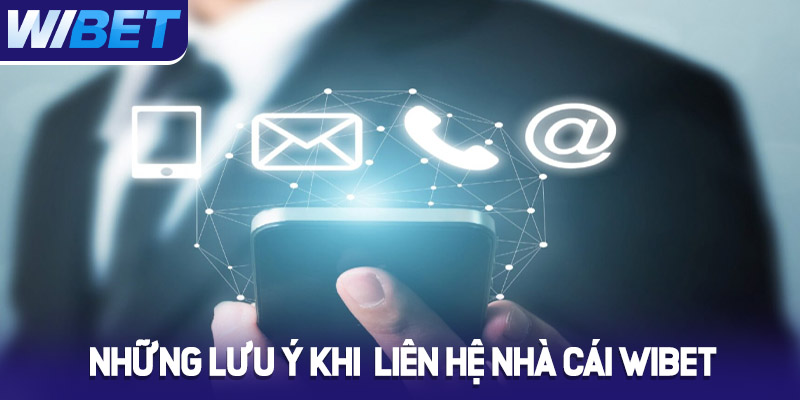 Những lưu ý khi liên hệ nhà cái Wibet