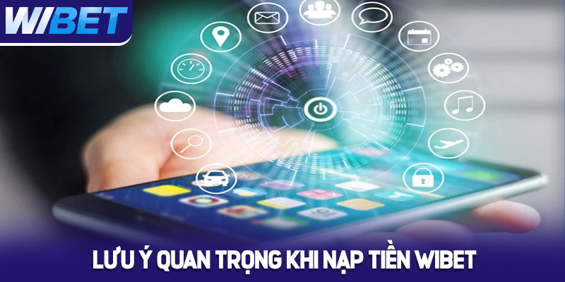 Lưu ý quan trọng khi nạp tiền Wibet