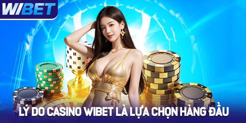 Lý do Casino WIBET trở thành lựa chọn hàng đầu?