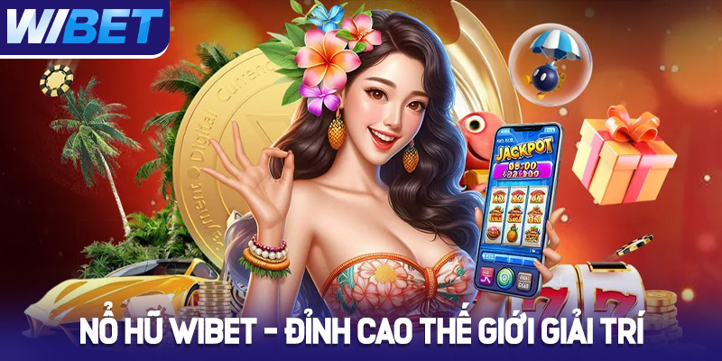 Khám phá sảnh game Nổ Hũ đổi thưởng WIBET