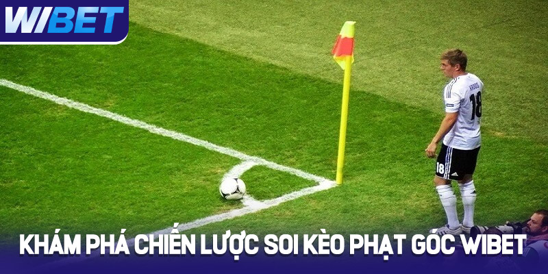 Khám phá chiến lược soi kèo phạt góc WIBET chuẩn xác