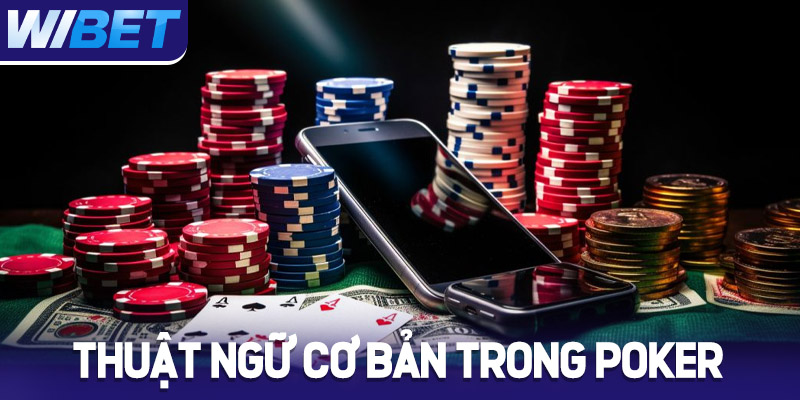 Các thuật ngữ cơ bản trong Poker tại WIBET
