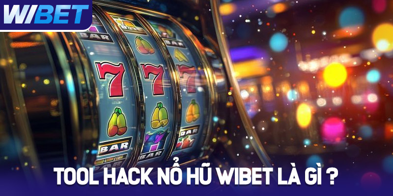 Tool hack Nổ Hũ WIBET là gì?
