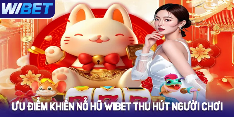 Ưu điểm khiến Nổ Hũ WIBET hút hàng ngàn người chơi