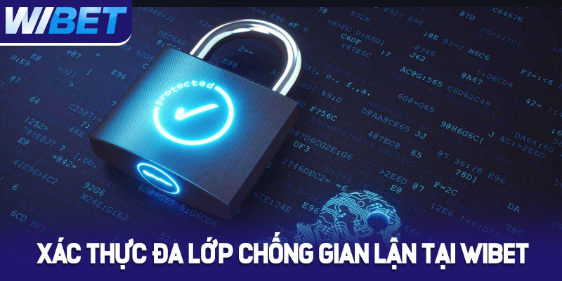 Xác thực đa lớp chống gian lận hiệu quả tại WIBET